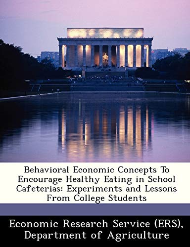9781249405559: Behavioral Economic Concepts to Encourage Healthy Eating in School Cafeterias: Experiments and Lessons from College Students