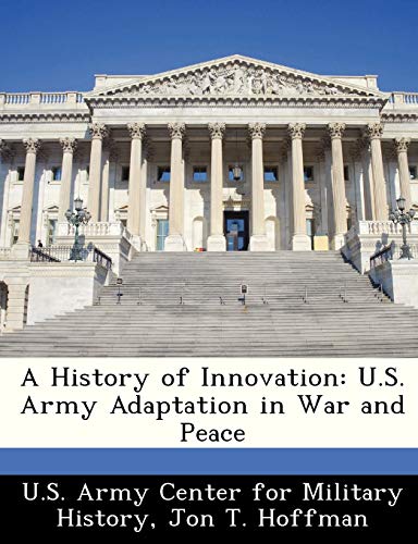 A History of Innovation: U.S. Army Adaptation in War and Peace (9781249456049) by Hoffman Lt. Col. USMC Reserve, Jon T