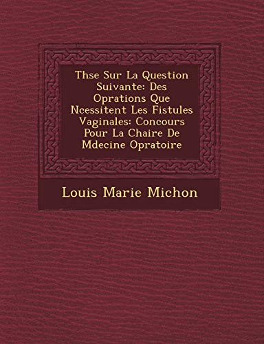 Imagen de archivo de Th Se Sur La Question Suivante: Des Op Rations Que N Cessitent Les Fistules Vaginales: Concours Pour La Chaire de M Decine Op Ratoire (French Edition) a la venta por Lucky's Textbooks