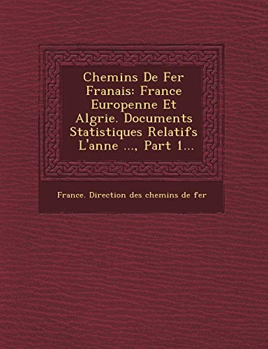 Beispielbild fr Chemins de Fer Fran Ais: France Europ Enne Et Alg Rie. Documents Statistiques Relatifs L'Ann E ., Part 1. zum Verkauf von Ammareal
