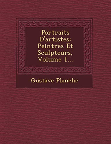 9781249467748: Portraits D'artistes: Peintres Et Sculpteurs, Volume 1... (French Edition)