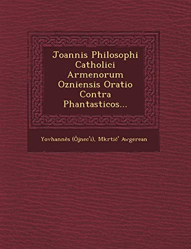 Joannis Philosophi Catholici Armenorum Ozniensis Oratio Contra Phantasticos. (Paperback) - Yovhannes (Ojnec'i), Mkrti ' Awgerean