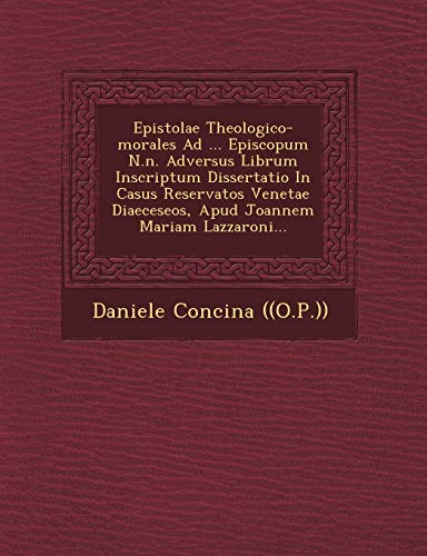 Imagen de archivo de Epistolae Theologico-Morales Ad . Episcopum N.N. Adversus Librum Inscriptum Dissertatio in Casus Reservatos Venetae Diaeceseos, Apud Joannem Mariam Lazzaroni. (English and Latin Edition) a la venta por Ebooksweb