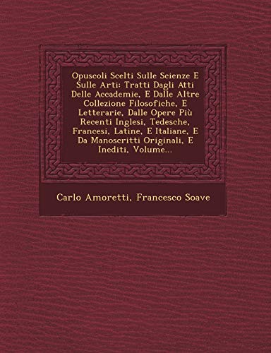 Imagen de archivo de Opuscoli Scelti Sulle Scienze E Sulle Arti: Tratti Dagli Atti Delle Accademie, E Dalle Altre Collezione Filosofiche, E Letterarie, Dalle Opere Pi . Volume. (English and Italian Edition) a la venta por Lucky's Textbooks