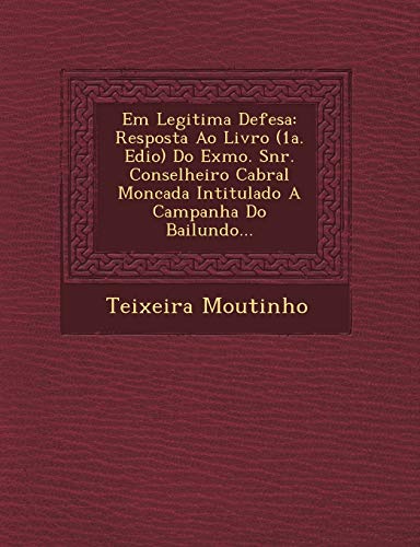 9781249492467: Em Legitima Defesa: Resposta Ao Livro (1a. Edio) Do Exmo. Snr. Conselheiro Cabral Moncada Intitulado A Campanha Do Bailundo...