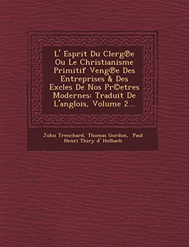 Stock image for L' Esprit Du Clerg E Ou Le Christianisme Primitif Veng E Des Entreprises & Des Excles de Nos PR(C)Etres Modernes: Traduit de L'Anglois, Volume 2. (French Edition) for sale by Lucky's Textbooks