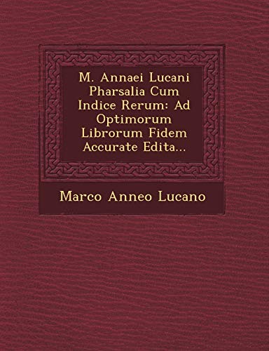 Imagen de archivo de M. Annaei Lucani Pharsalia Cum Indice Rerum: Ad Optimorum Librorum Fidem Accurate Edita. (English and Latin Edition) a la venta por Lucky's Textbooks