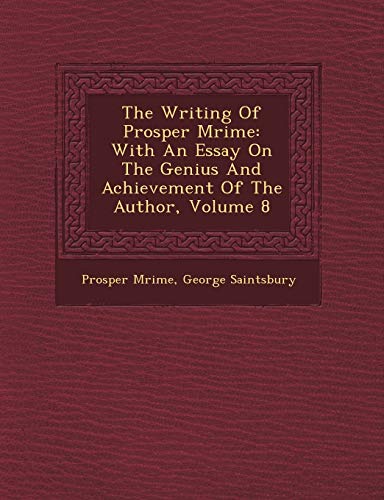 The Writing Of Prosper Mrime: With An Essay On The Genius And Achievement Of The Author, Volume 8 (9781249496465) by Mrime, Prosper; Saintsbury, George