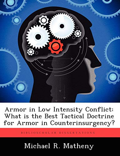 Imagen de archivo de Armor in Low Intensity Conflict: What is the Best Tactical Doctrine for Armor in Counterinsurgency? a la venta por Lucky's Textbooks