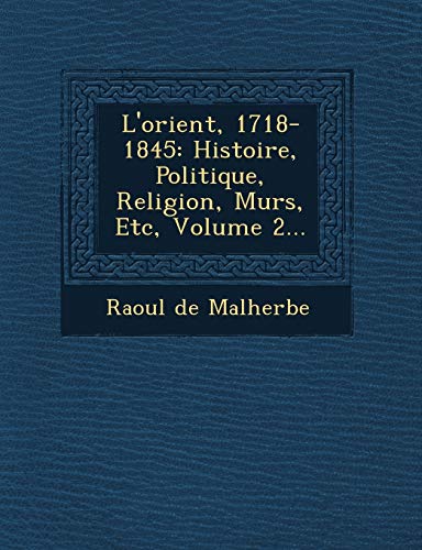 9781249510826: L'orient, 1718-1845: Histoire, Politique, Religion, M urs, Etc, Volume 2...