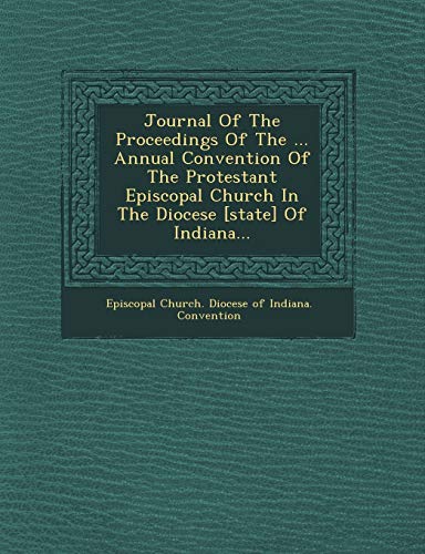 9781249512172: Journal of the Proceedings of the ... Annual Convention of the Protestant Episcopal Church in the Diocese [State] of Indiana...