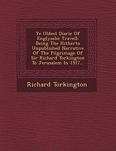 Beispielbild fr Ye Oldest Diarie Of Englysshe Travell: Being The Hitherto Unpublished Narrative Of The Pilgrimage Of Sir Richard Torkington To Jerusalem In 1517. zum Verkauf von WorldofBooks