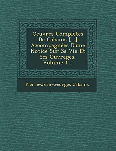 9781249519768: Oeuvres Compltes De Cabanis [...] Accompagnes D'une Notice Sur Sa Vie Et Ses Ouvrages, Volume 1...