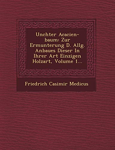 Imagen de archivo de Un Chter Acacien-Baum: Zur Ermunterung D. Allg. Anbaues Dieser in Ihrer Art Einzigen Holzart, Volume 1. (English and German Edition) a la venta por Lucky's Textbooks