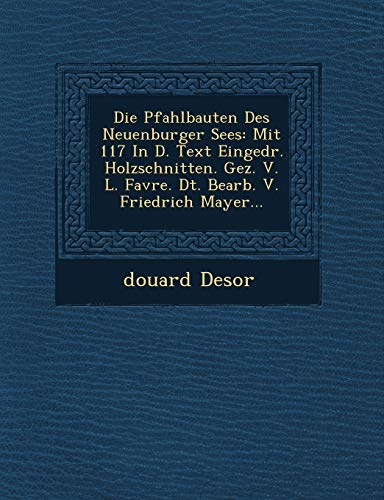 Die Pfahlbauten Des Neuenburger Sees: Mit 117 in D. Text Eingedr. Holzschnitten. Gez. V. L. Favre. Dt. Bearb. V. Friedrich Mayer... (English and German Edition) (9781249524953) by Desor, Douard