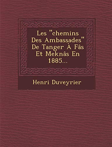 Stock image for Les Chemins Des Ambassades de Tanger a Fas Et Meknas En 1885. (French Edition) for sale by Lucky's Textbooks