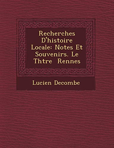 Stock image for Recherches D'Histoire Locale: Notes Et Souvenirs. Le Th Tre Rennes (French Edition) for sale by Lucky's Textbooks