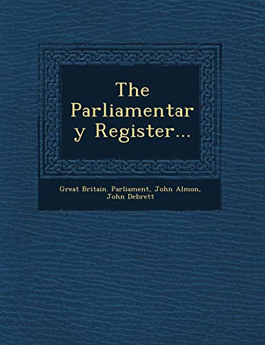 The Parliamentary Register... (9781249552567) by Parliament, Great Britain.; Almon, John; Debrett, John