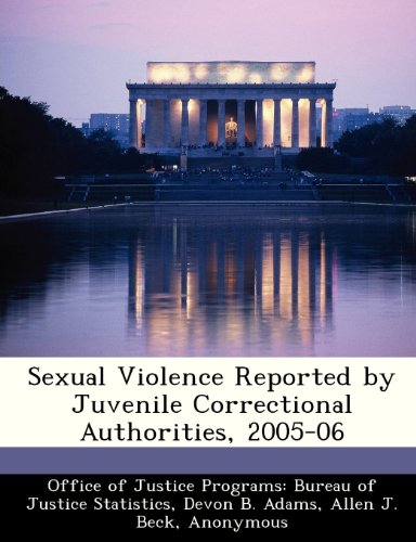 Sexual Violence Reported by Juvenile Correctional Authorities, 2005-06 (9781249590736) by Adams, Devon B.; Beck, Allen J.