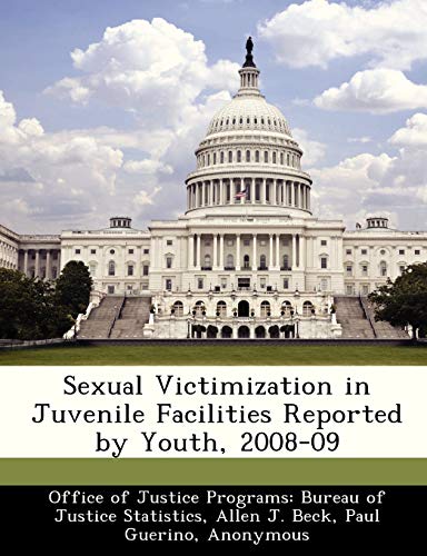 Sexual Victimization in Juvenile Facilities Reported by Youth, 2008-09 (Bureau of Justice Statistics Special Report) (9781249590903) by Beck, Allen J; Guerino, Paul