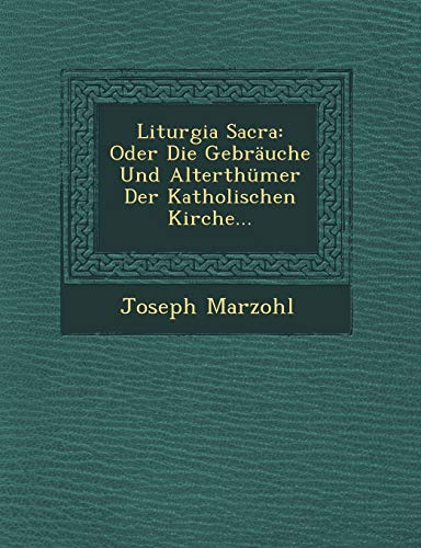9781249603801: Liturgia Sacra: Oder Die Gebruche Und Alterthmer Der Katholischen Kirche...