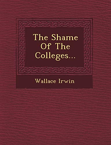 The Shame Of The Colleges... (9781249604495) by Irwin, Wallace