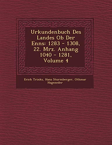 Urkundenbuch Des Landes Ob Der Enns: 1283 - 1308, 22. Mrz. Anhang 1040 - 1281, Volume 4 (9781249606376) by Trinks, Erich; Sturmberger, Hans; Hageneder, Othmar