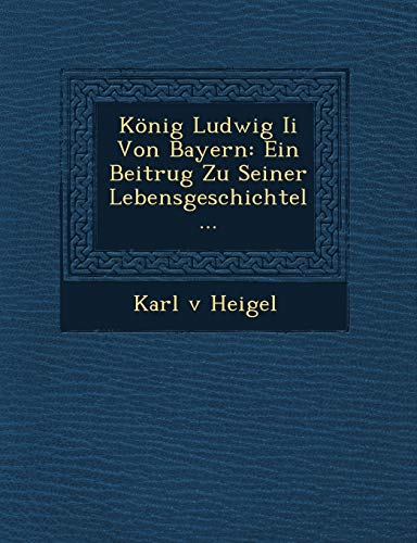 9781249607779: Knig Ludwig Ii Von Bayern: Ein Beitrug Zu Seiner Lebensgeschichtel...