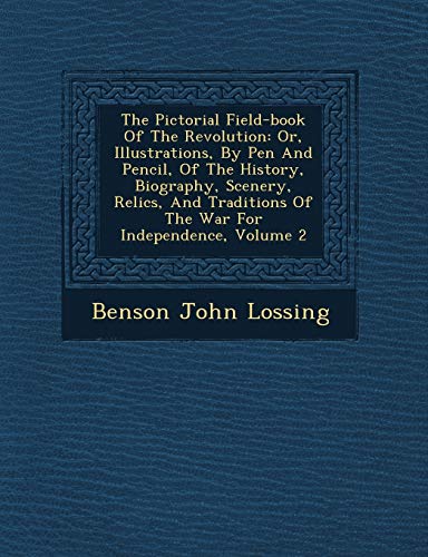 The Pictorial Field-book Of The Revolution: Or, Illustrations, By Pen And Pencil, Of The History, Biography, Scenery, Relics, And Traditions Of The War For Independence, Volume 2 (9781249609230) by Lossing, Benson John