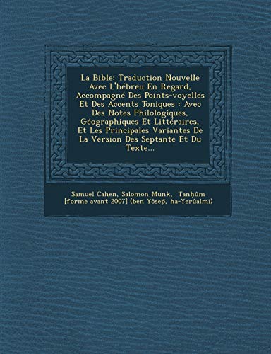 La Bible: Traduction Nouvelle Avec L'hÃ©breu En Regard, AccompagnÃ© Des Points-voyelles Et Des Accents Toniques : Avec Des Notes Philologiques, ... Des Septante Et Du Texte... (French Edition) (9781249609964) by Cahen, Samuel; Munk, Salomon