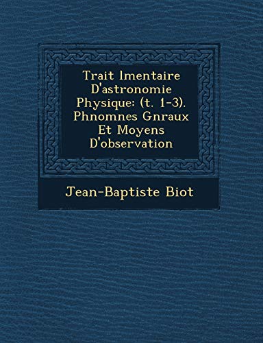 9781249611486: Trait lmentaire D'astronomie Physique: (t. 1-3). Phnomnes Gnraux Et Moyens D'observation