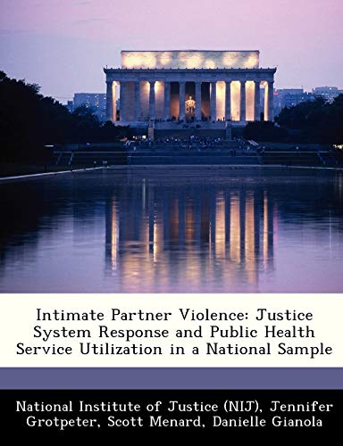 Intimate Partner Violence: Justice System Response and Public Health Service Utilization in a National Sample (9781249612049) by Grotpeter, Jennifer; Menard, Scott