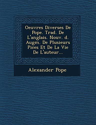 Oeuvres Diverses De Pope. Trad. De L'anglais. Nouv. d. Augm. De Plusieurs Pices Et De La Vie De L'auteur... (French Edition) (9781249621157) by Pope, Alexander