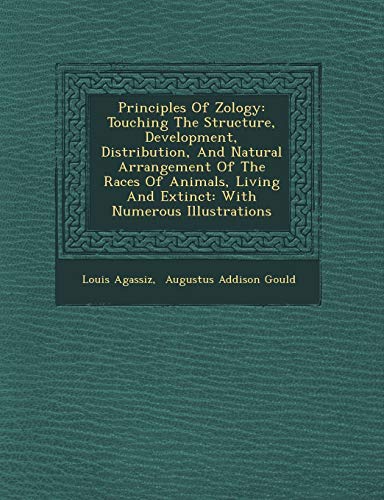 Principles Of Zology: Touching The Structure, Development, Distribution, And Natural Arrangement Of The Races Of Animals, Living And Extinct: With Numerous Illustrations (9781249627098) by Agassiz, Louis