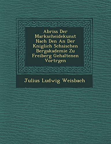 Beispielbild fr Abriss Der Markscheidekunst Nach Den an Der K Niglich S Chsischen Bergakademie Zu Freiberg Gehaltenen Vortr Gen (English and German Edition) zum Verkauf von Lucky's Textbooks