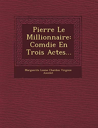 9781249631736: Pierre Le Millionnaire: Com Die En Trois Actes...