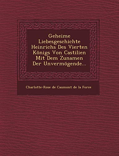 Imagen de archivo de Geheime Liebesgeschichte Heinrichs Des Vierten Konigs Von Castilien Mit Dem Zunamen Der Unvermogende a la venta por PBShop.store US