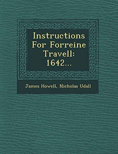 Instructions For Forreine Travell: 1642... (9781249636816) by Howell, James; Udall, Nicholas