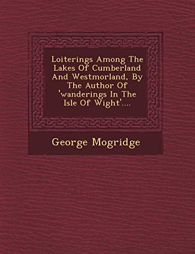 9781249639701: Loiterings Among The Lakes Of Cumberland And Westmorland, By The Author Of 'wanderings In The Isle Of Wight'....
