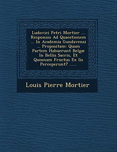 Beispielbild fr Ludovici Petri Mortier . Responsio Ad Quaestionem . in Academia Gandavensi . Propositam: Quam Partem Habuerunt Belgae in Bellis Sacris, Et . . (English and Latin Edition) zum Verkauf von Lucky's Textbooks