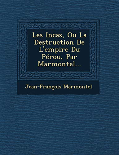 Stock image for Les Incas, Ou La Destruction de L'Empire Du Perou, Par Marmontel. (French Edition) for sale by Lucky's Textbooks