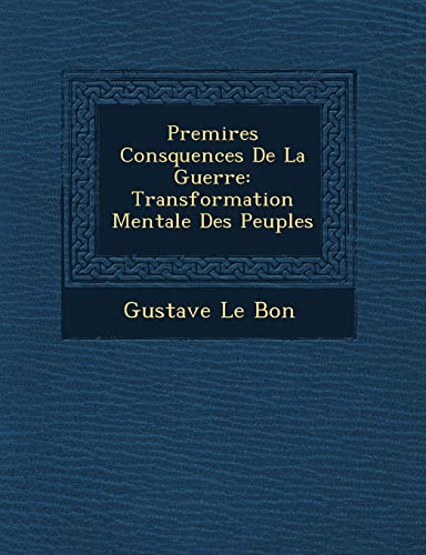 Premires Consquences De La Guerre: Transformation Mentale Des Peuples (9781249683544) by Bon, Gustave Le