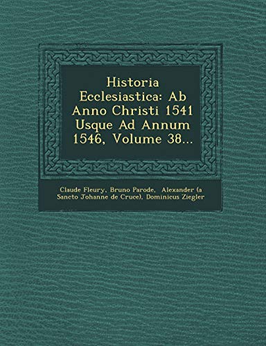 Historia Ecclesiastica: Ab Anno Christi 1541 Usque Ad Annum 1546, Volume 38... (Spanish Edition) (9781249765417) by Fleury, Claude; Parode, Bruno