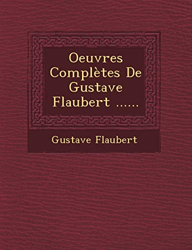 Oeuvres ComplÃ¨tes De Gustave Flaubert ...... (French Edition) (9781249813491) by Flaubert, Gustave
