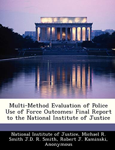 Stock image for Multi-Method Evaluation of Police Use of Force Outcomes: Final Report to the National Institute of Justice for sale by ALLBOOKS1