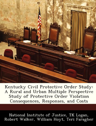 Kentucky Civil Protective Order Study: A Rural and Urban Multiple Perspective Study of Protective Order Violation Consequences, Responses, and Costs (9781249837848) by Logan, TK; Walker, Robert