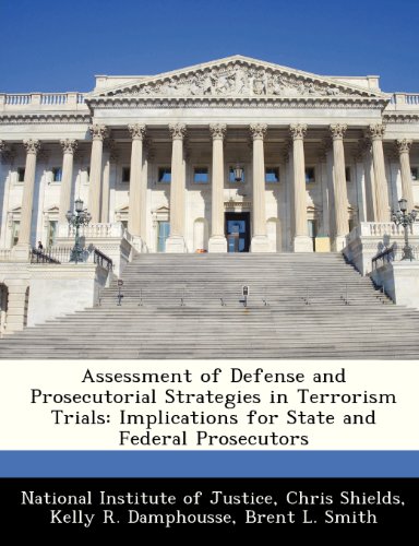 Assessment of Defense and Prosecutorial Strategies in Terrorism Trials: Implications for State and Federal Prosecutors (9781249837909) by Shields, Chris; Damphousse, Kelly R.