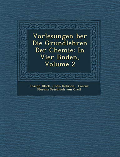 Vorlesungen ber Die Grundlehren Der Chemie: In Vier Bnden, Volume 2 (German Edition) (9781249922988) by Black, Joseph; Robison, John