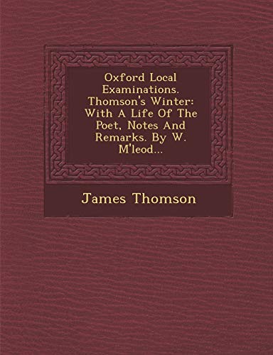 Oxford Local Examinations. Thomson's Winter: With A Life Of The Poet, Notes And Remarks. By W. M'leod... (9781249924623) by Thomson, James