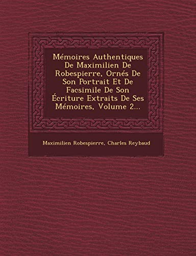 9781249924821: Mmoires Authentiques De Maximilien De Robespierre, Orns De Son Portrait Et De Facsimile De Son criture Extraits De Ses Mmoires, Volume 2...